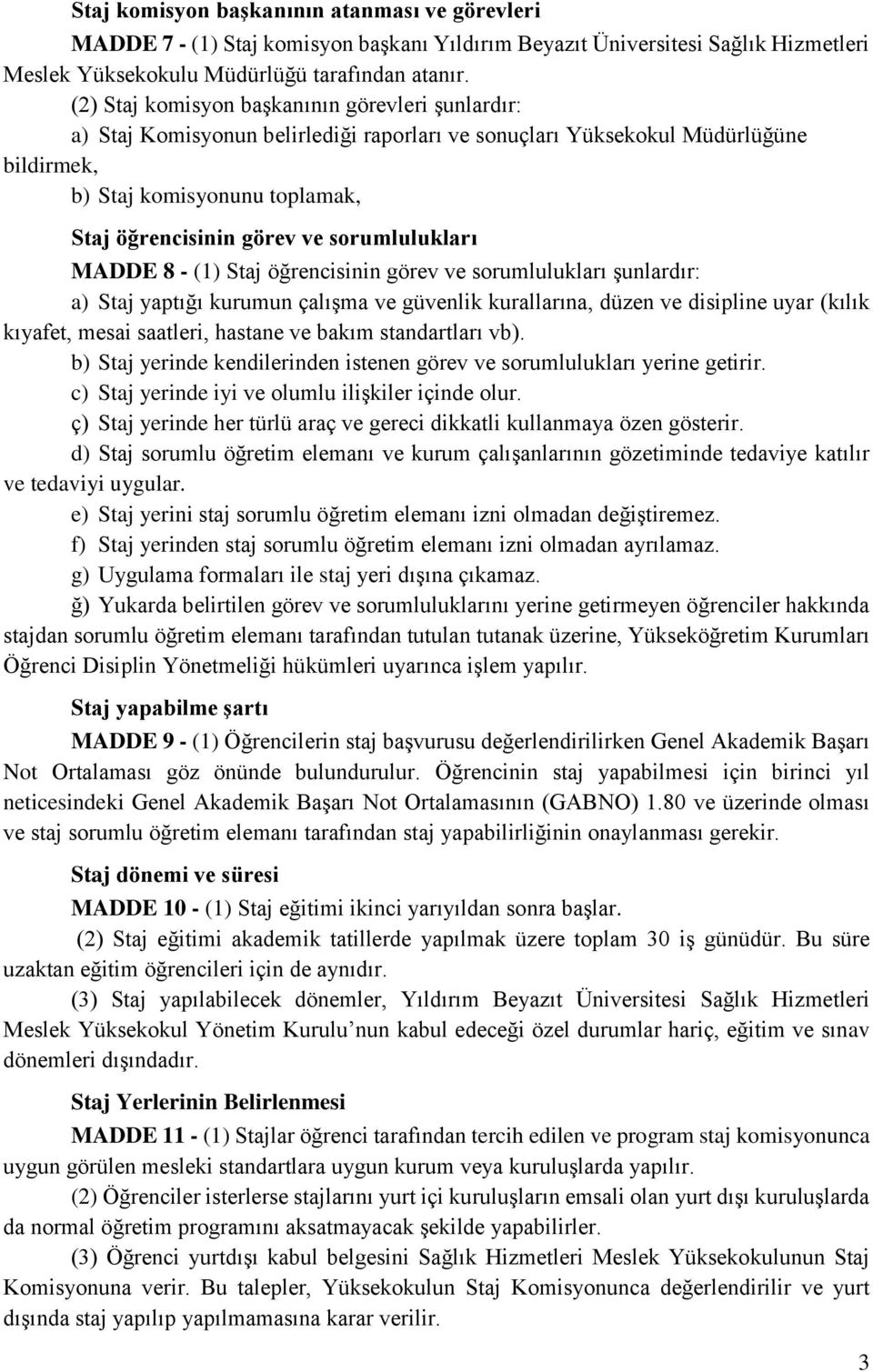 sorumlulukları MADDE 8 - (1) Staj öğrencisinin görev ve sorumlulukları şunlardır: a) Staj yaptığı kurumun çalışma ve güvenlik kurallarına, düzen ve disipline uyar (kılık kıyafet, mesai saatleri,