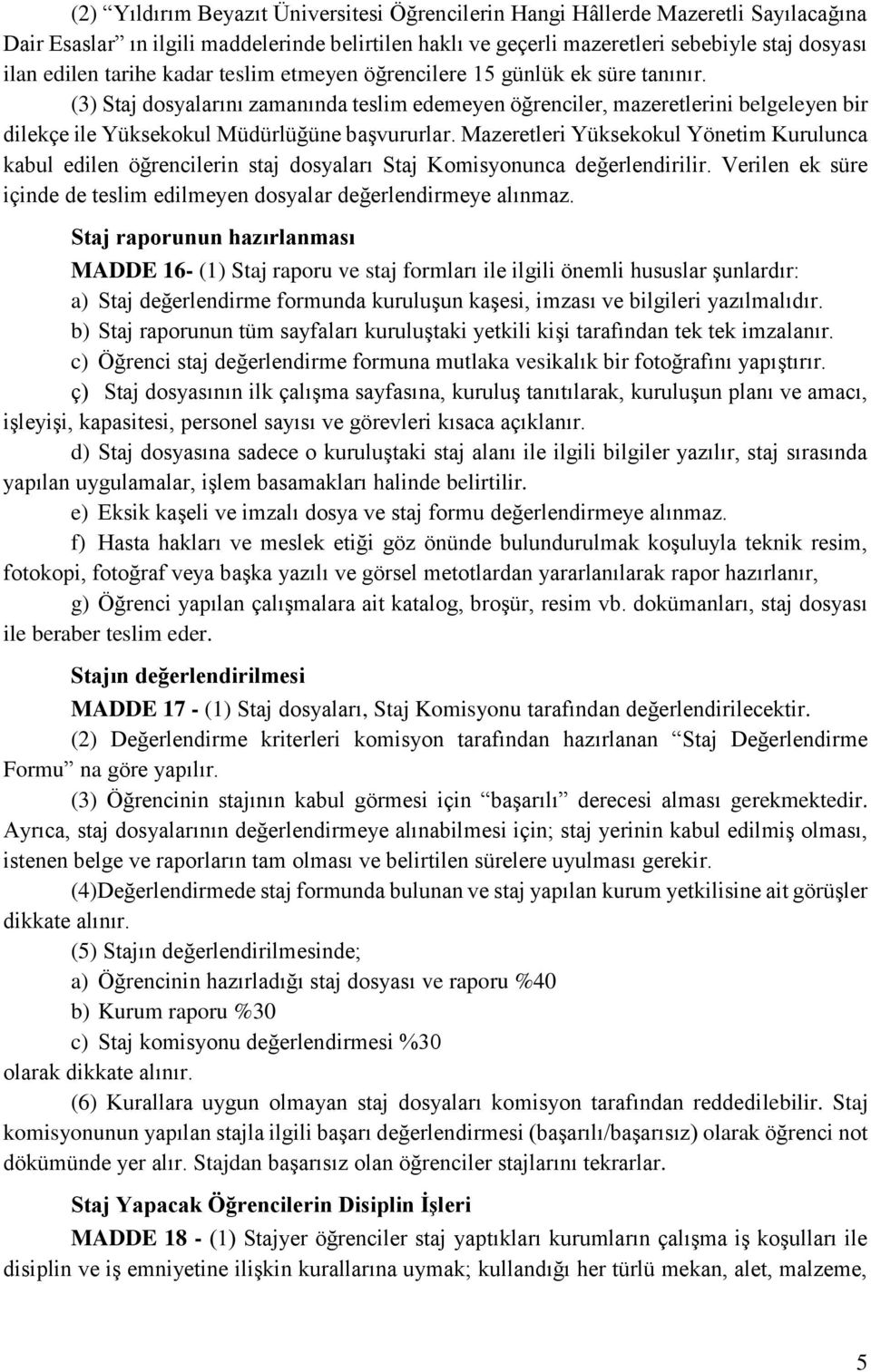 (3) Staj dosyalarını zamanında teslim edemeyen öğrenciler, mazeretlerini belgeleyen bir dilekçe ile Yüksekokul Müdürlüğüne başvururlar.