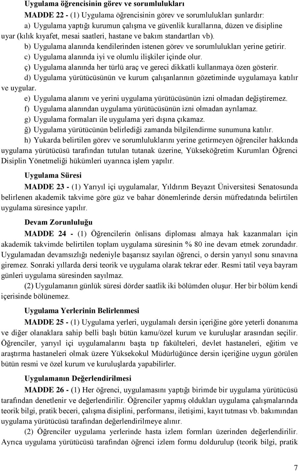 c) Uygulama alanında iyi ve olumlu ilişkiler içinde olur. ç) Uygulama alanında her türlü araç ve gereci dikkatli kullanmaya özen gösterir.