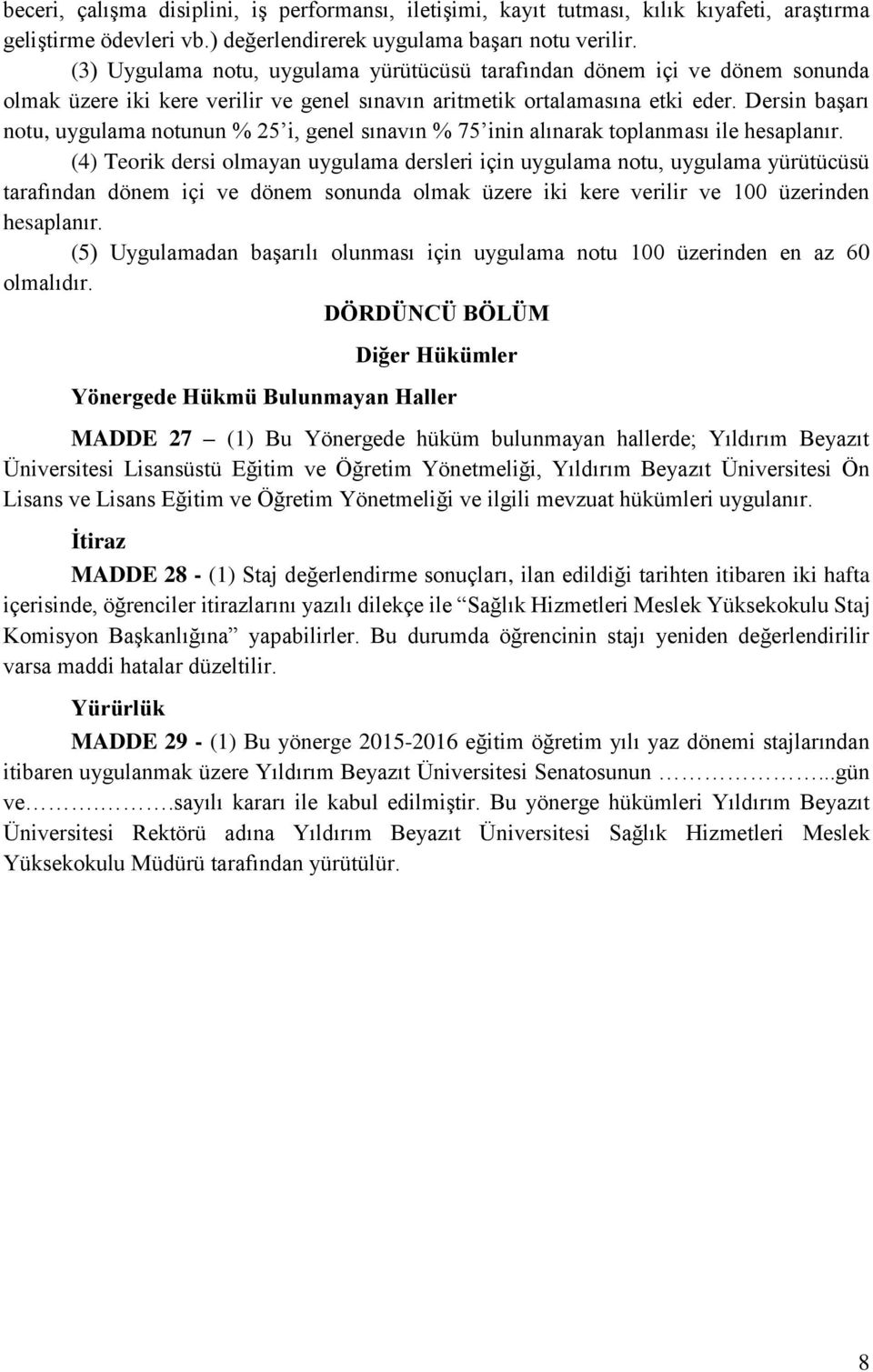 Dersin başarı notu, uygulama notunun % 25 i, genel sınavın % 75 inin alınarak toplanması ile hesaplanır.