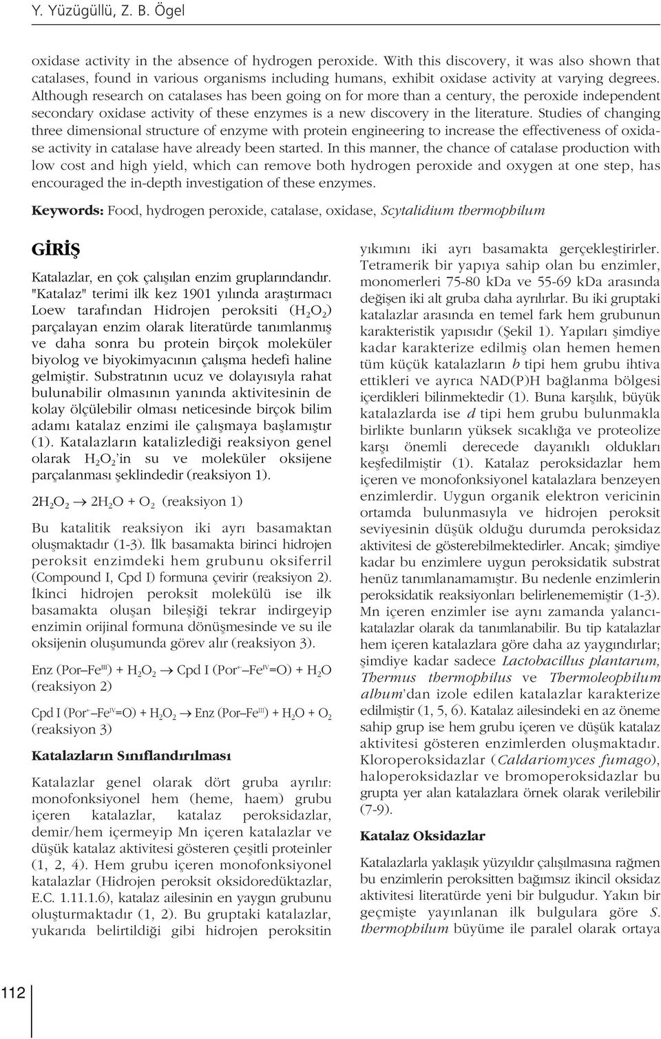 Although research on catalases has been going on for more than a century, the peroxide independent secondary oxidase activity of these enzymes is a new discovery in the literature.