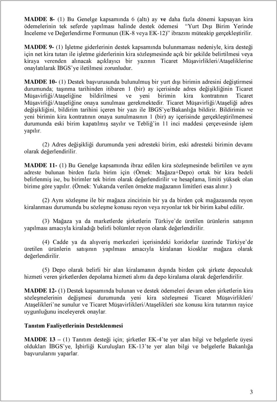 MADDE 9- (1) İşletme giderlerinin destek kapsamında bulunmaması nedeniyle, kira desteği için net kira tutarı ile işletme giderlerinin kira sözleşmesinde açık bir şekilde belirtilmesi veya kiraya