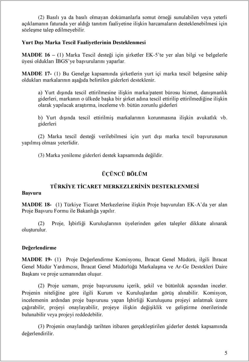 Yurt Dışı Marka Tescil Faaliyetlerinin Desteklenmesi MADDE 16 (1) Marka Tescil desteği için şirketler EK-5 te yer alan bilgi ve belgelerle üyesi oldukları İBGS ye başvurularını yaparlar.