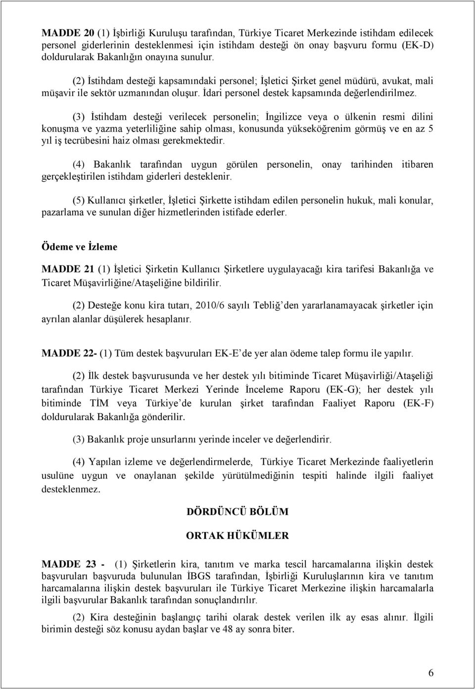 (3) İstihdam desteği verilecek personelin; İngilizce veya o ülkenin resmi dilini konuşma ve yazma yeterliliğine sahip olması, konusunda yükseköğrenim görmüş ve en az 5 yıl iş tecrübesini haiz olması