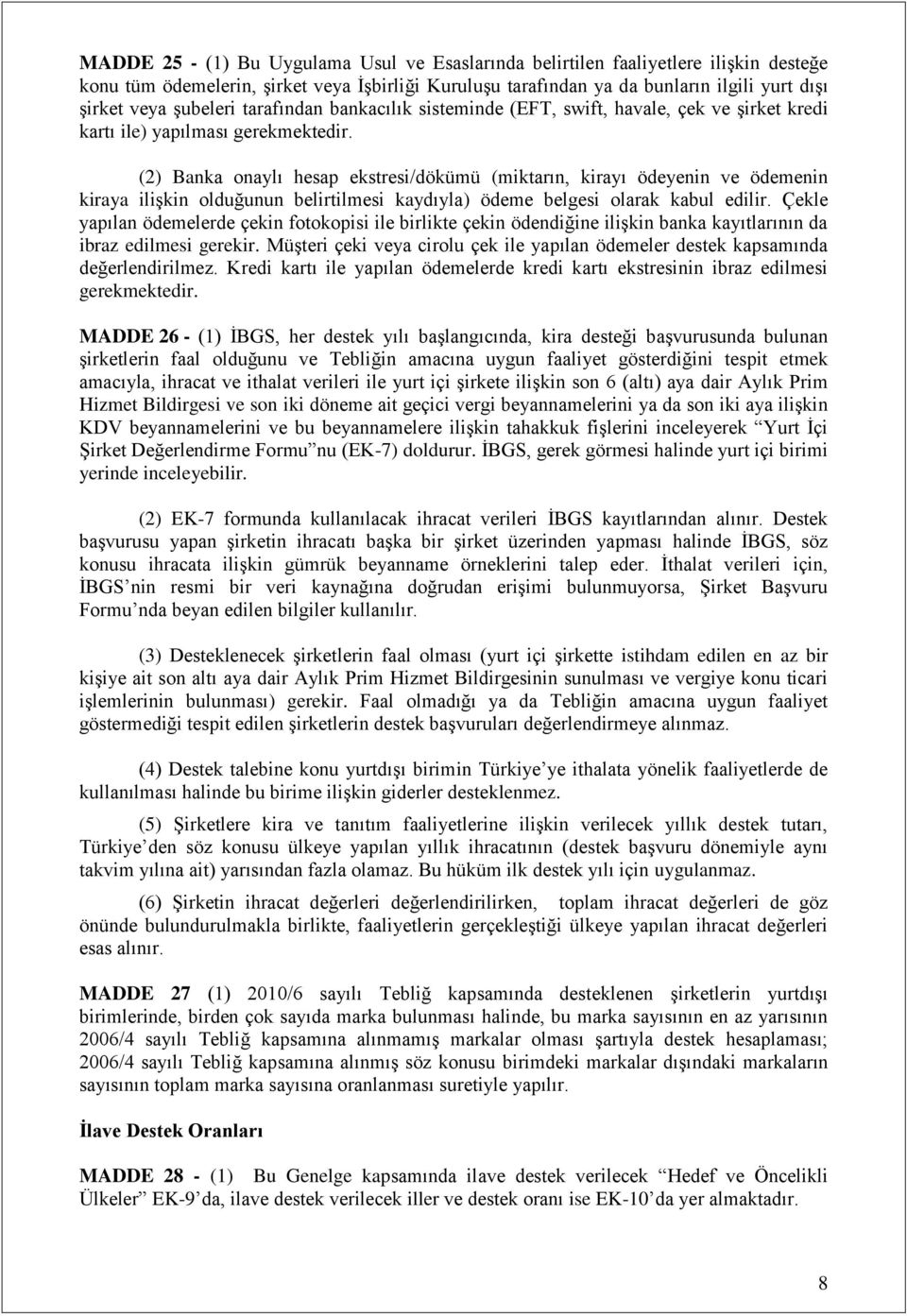 (2) Banka onaylı hesap ekstresi/dökümü (miktarın, kirayı ödeyenin ve ödemenin kiraya ilişkin olduğunun belirtilmesi kaydıyla) ödeme belgesi olarak kabul edilir.