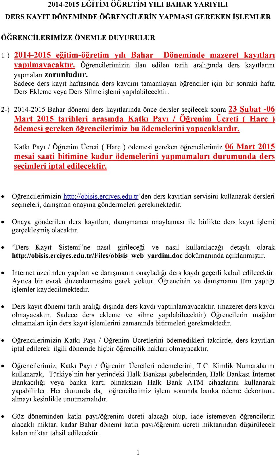 Sadece ders kayıt haftasında ders kaydını tamamlayan öğrenciler için bir sonraki hafta Ders Ekleme veya Ders Silme işlemi yapılabilecektir.