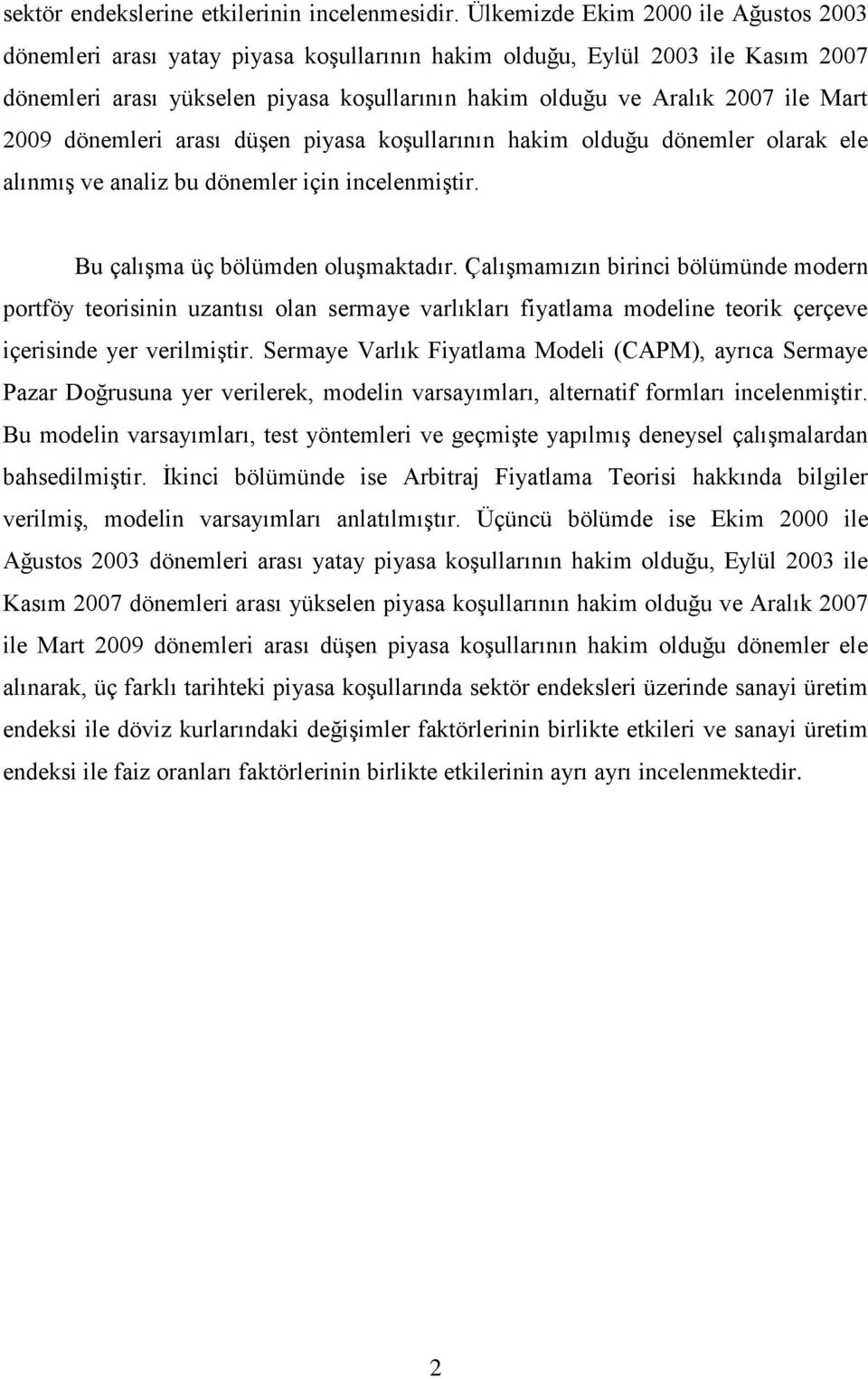 Mart 2009 dönemleri arası düşen piyasa koşullarının hakim olduğu dönemler olarak ele alınmış ve analiz bu dönemler için incelenmiştir. Bu çalışma üç bölümden oluşmaktadır.