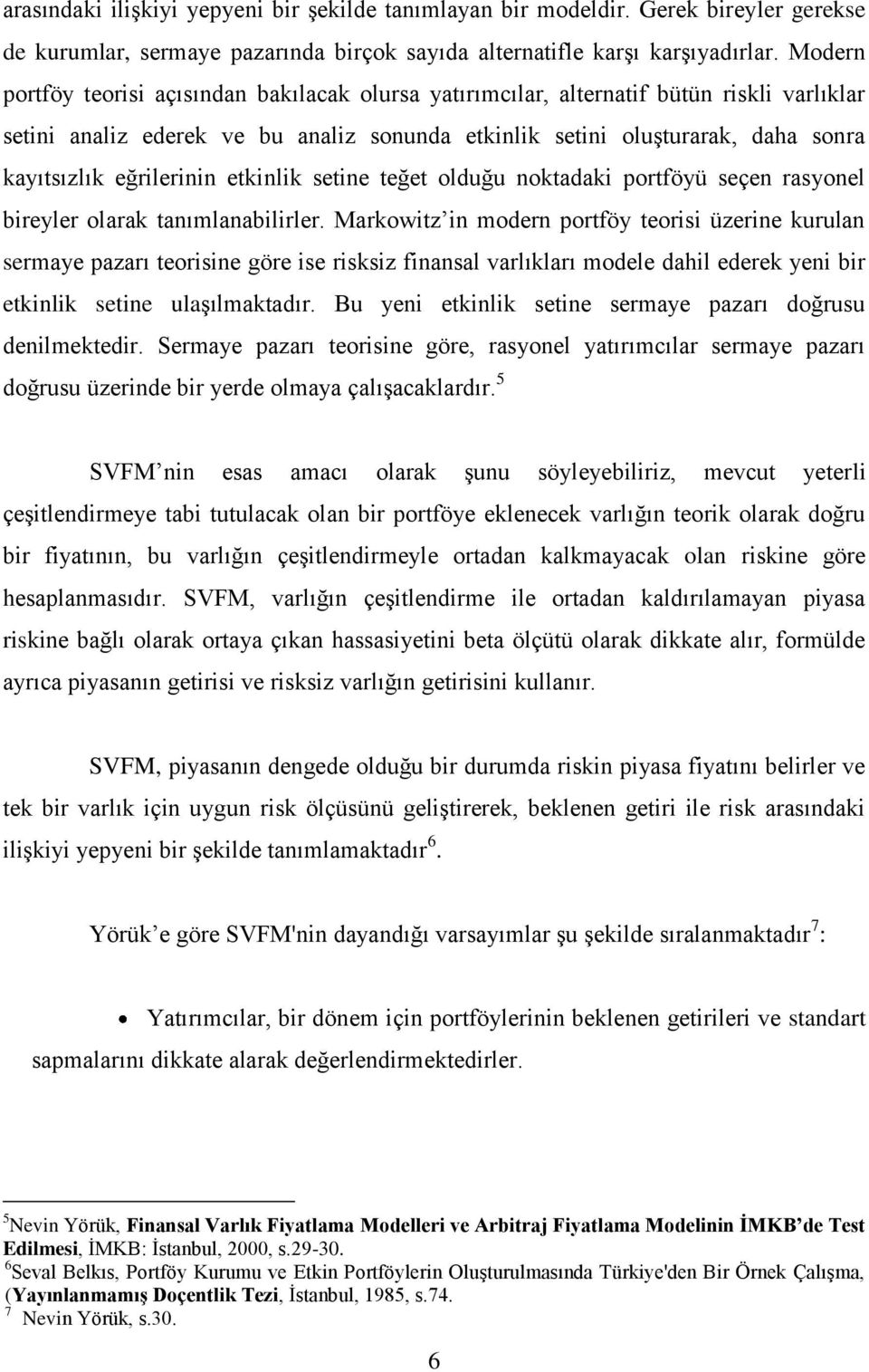 eğrilerinin etkinlik setine teğet olduğu noktadaki portföyü seçen rasyonel bireyler olarak tanımlanabilirler.