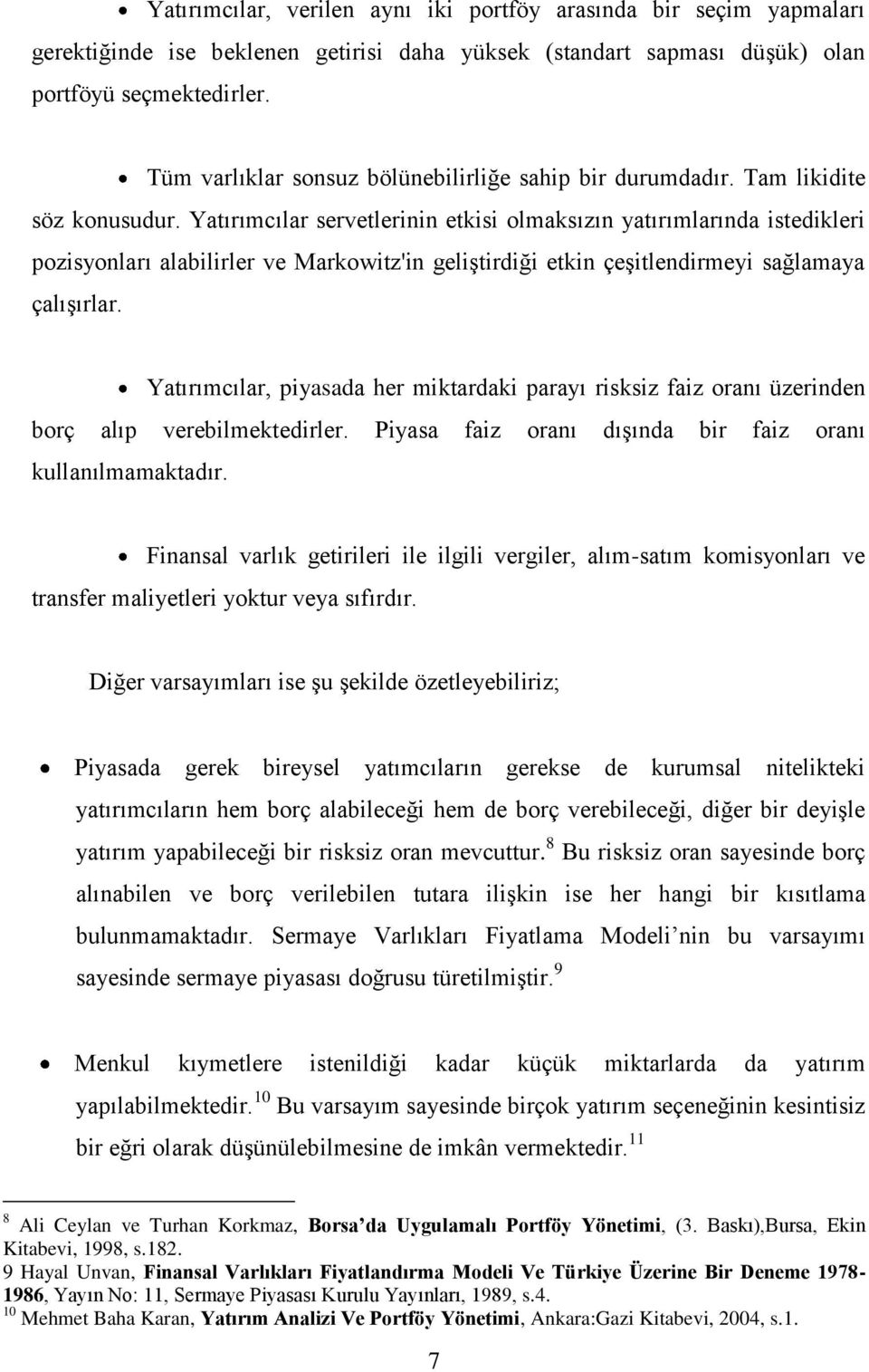 Yatırımcılar servetlerinin etkisi olmaksızın yatırımlarında istedikleri pozisyonları alabilirler ve Markowitz'in geliştirdiği etkin çeşitlendirmeyi sağlamaya çalışırlar.