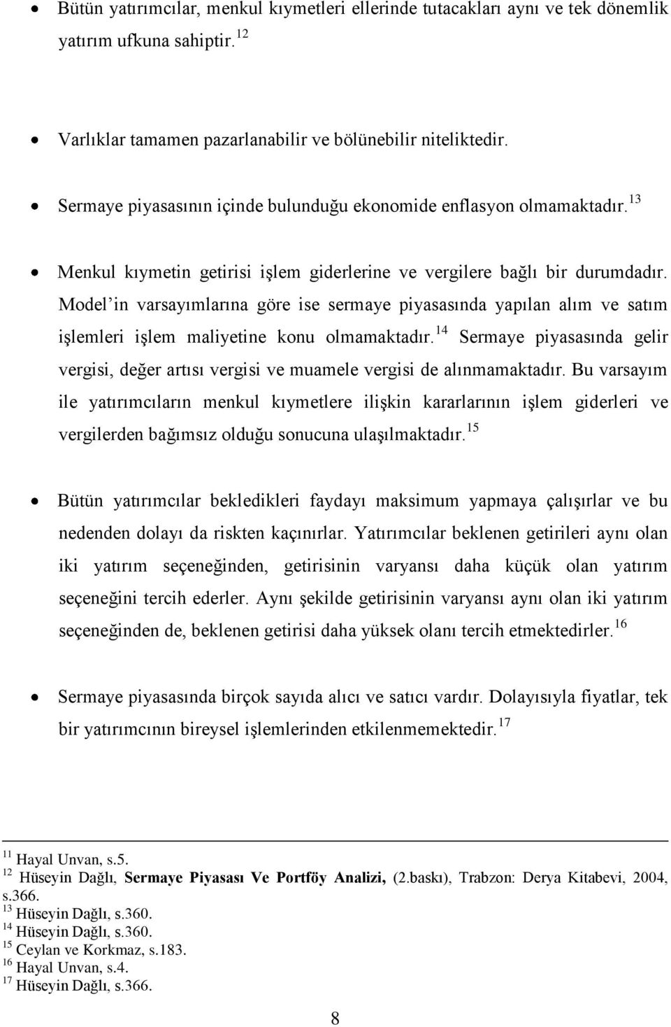 Model in varsayımlarına göre ise sermaye piyasasında yapılan alım ve satım işlemleri işlem maliyetine konu olmamaktadır.