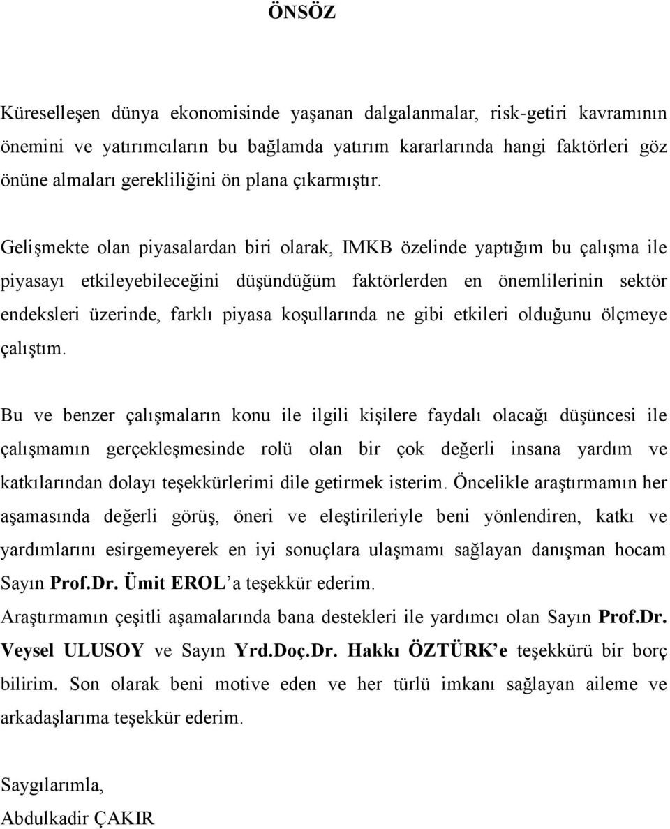 Gelişmekte olan piyasalardan biri olarak, IMKB özelinde yaptığım bu çalışma ile piyasayı etkileyebileceğini düşündüğüm faktörlerden en önemlilerinin sektör endeksleri üzerinde, farklı piyasa