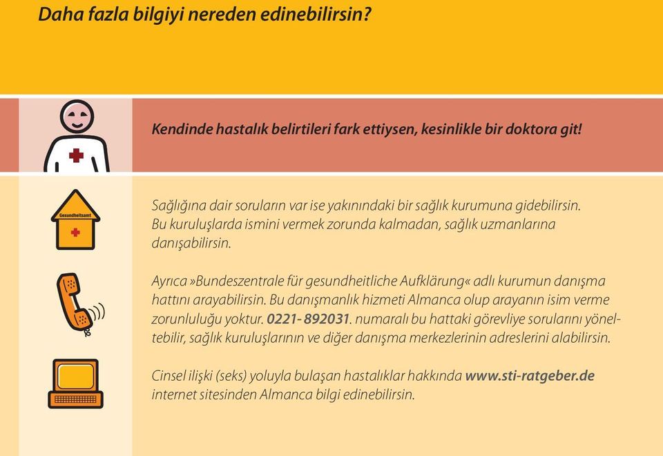 Ayrıca»Bundeszentrale für gesundheitliche Aufklärung«adlı kurumun danışma hattını arayabilirsin. Bu danışmanlık hizmeti Almanca olup arayanın isim verme zorunluluğu yoktur.