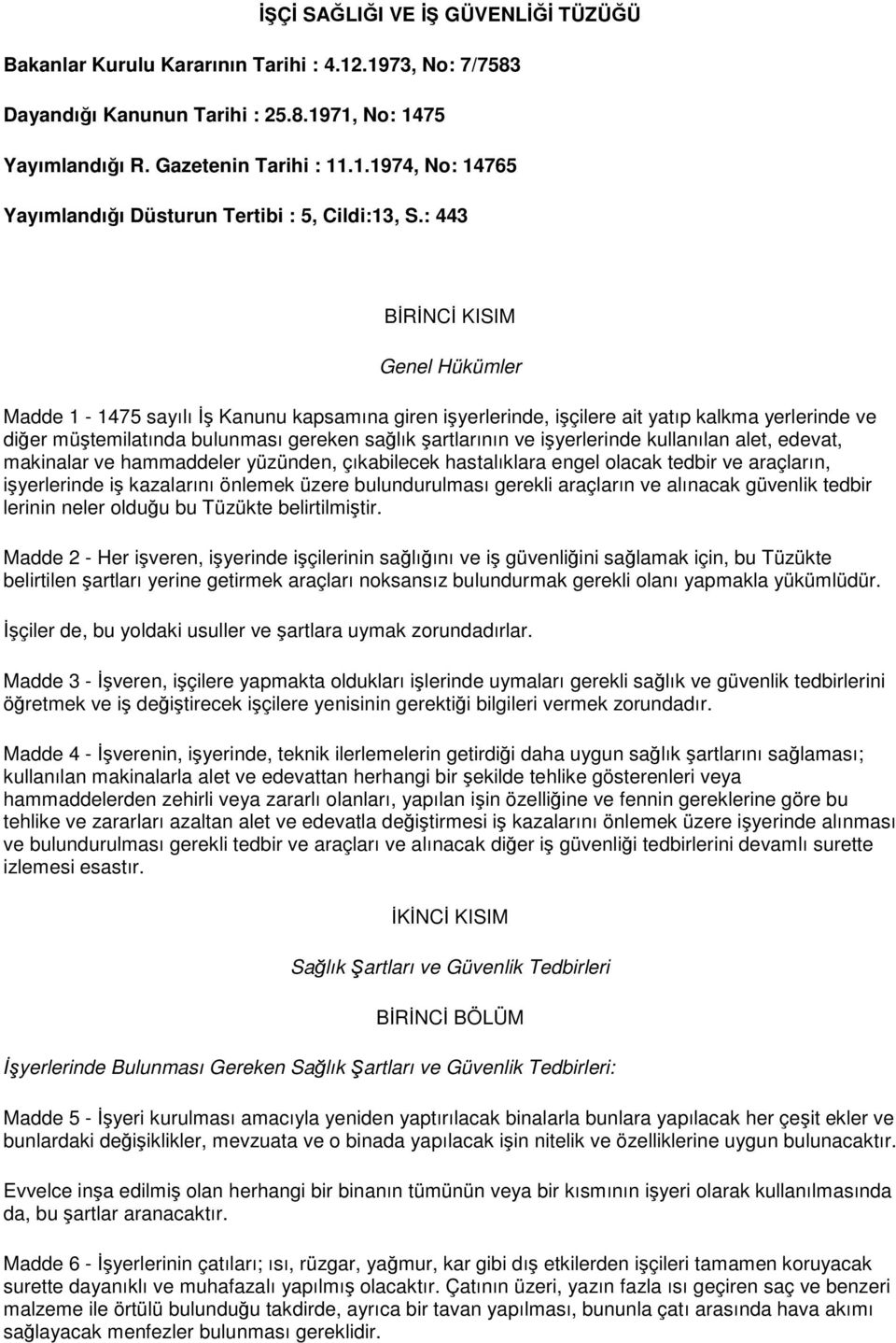 işyerlerinde kullanılan alet, edevat, makinalar ve hammaddeler yüzünden, çıkabilecek hastalıklara engel olacak tedbir ve araçların, işyerlerinde iş kazalarını önlemek üzere bulundurulması gerekli