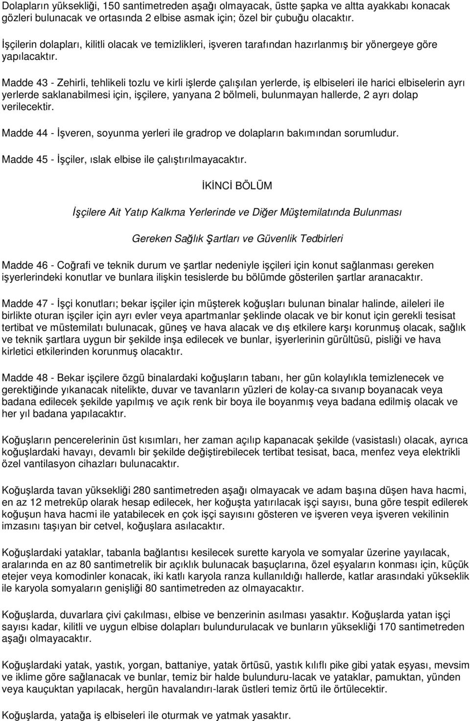 Madde 43 - Zehirli, tehlikeli tozlu ve kirli işlerde çalışılan yerlerde, iş elbiseleri ile harici elbiselerin ayrı yerlerde saklanabilmesi için, işçilere, yanyana 2 bölmeli, bulunmayan hallerde, 2