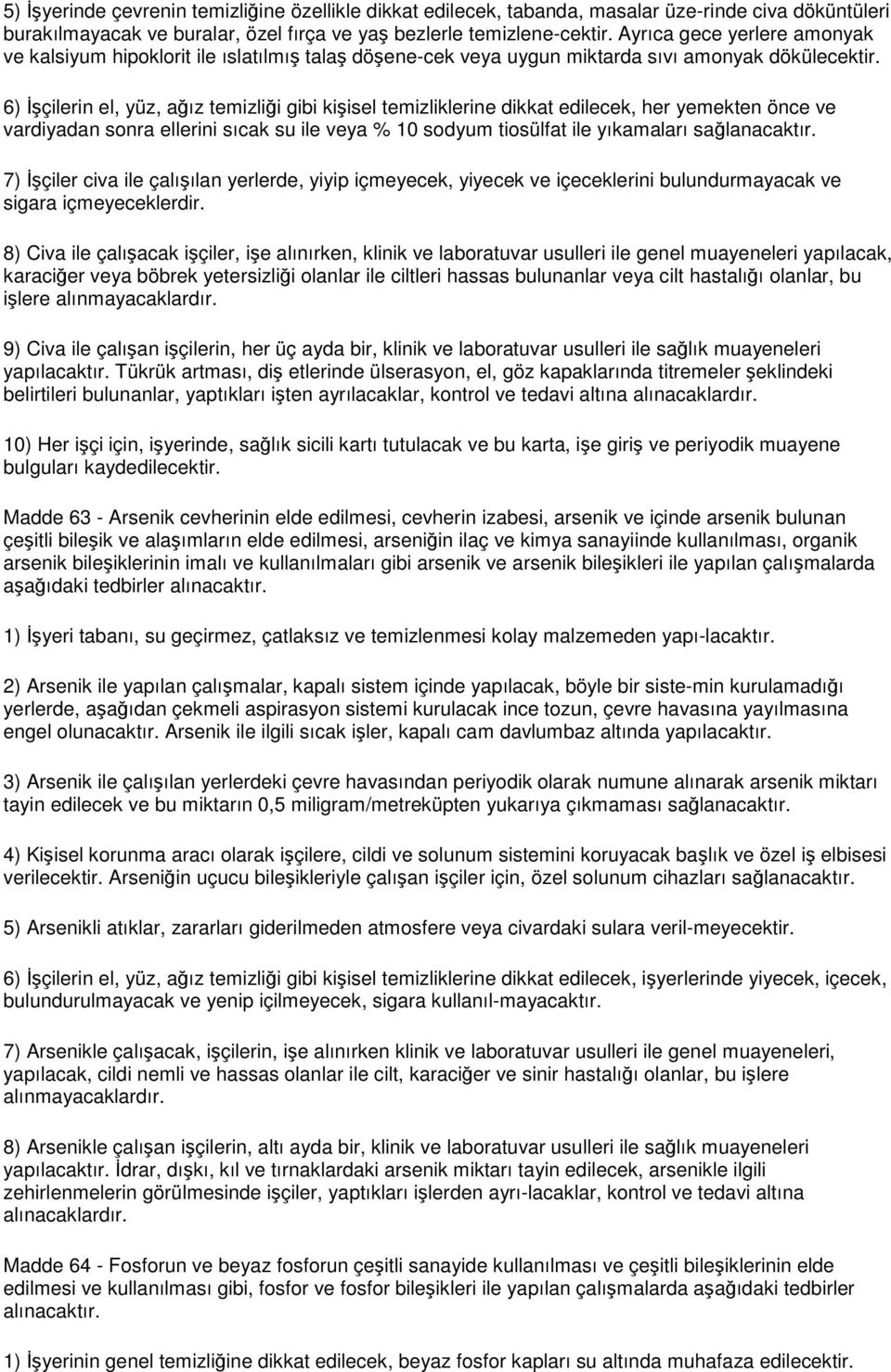 6) İşçilerin el, yüz, ağız temizliği gibi kişisel temizliklerine dikkat edilecek, her yemekten önce ve vardiyadan sonra ellerini sıcak su ile veya % 10 sodyum tiosülfat ile yıkamaları sağlanacaktır.