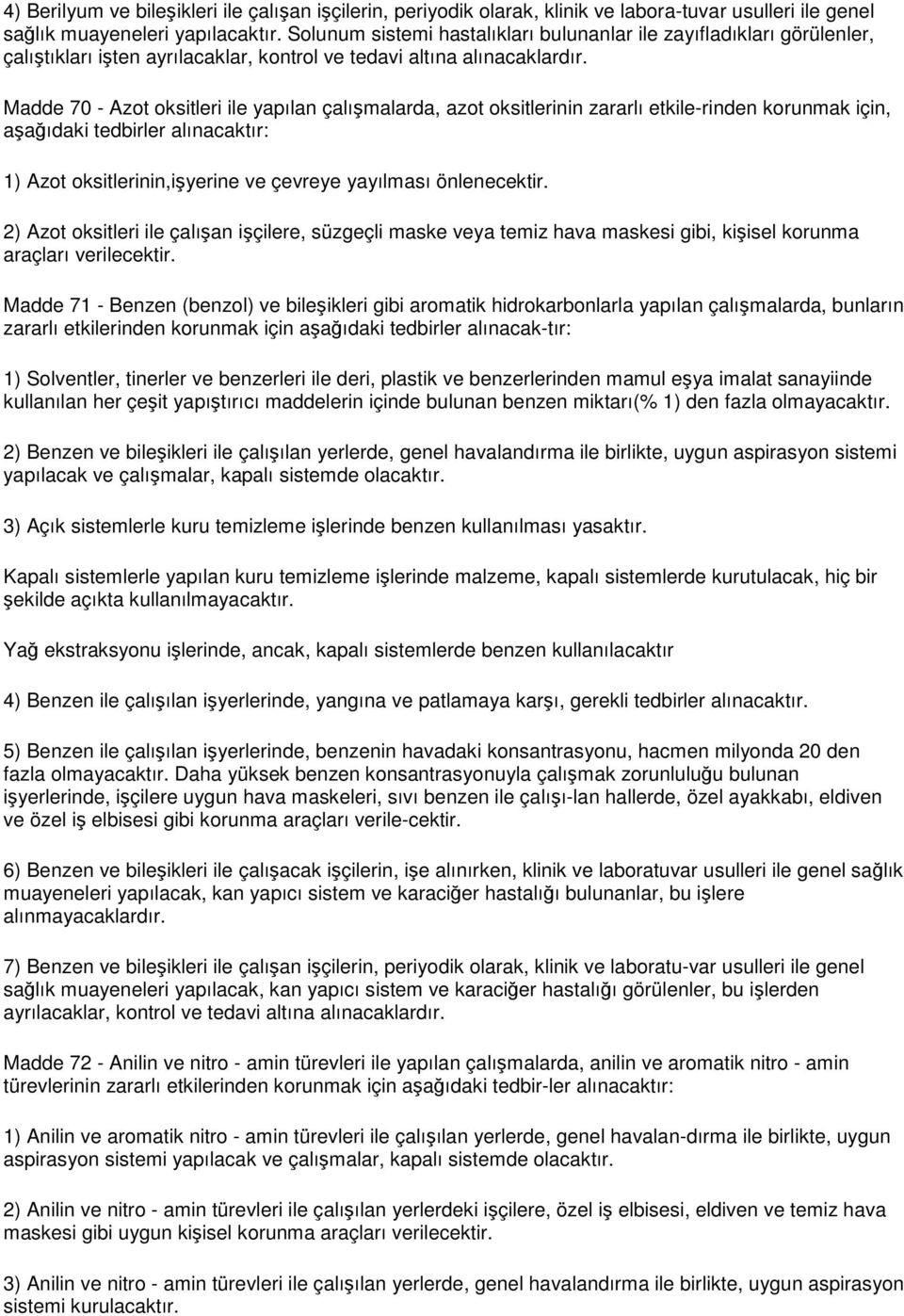 Madde 70 - Azot oksitleri ile yapılan çalışmalarda, azot oksitlerinin zararlı etkile-rinden korunmak için, aşağıdaki tedbirler alınacaktır: 1) Azot oksitlerinin,işyerine ve çevreye yayılması