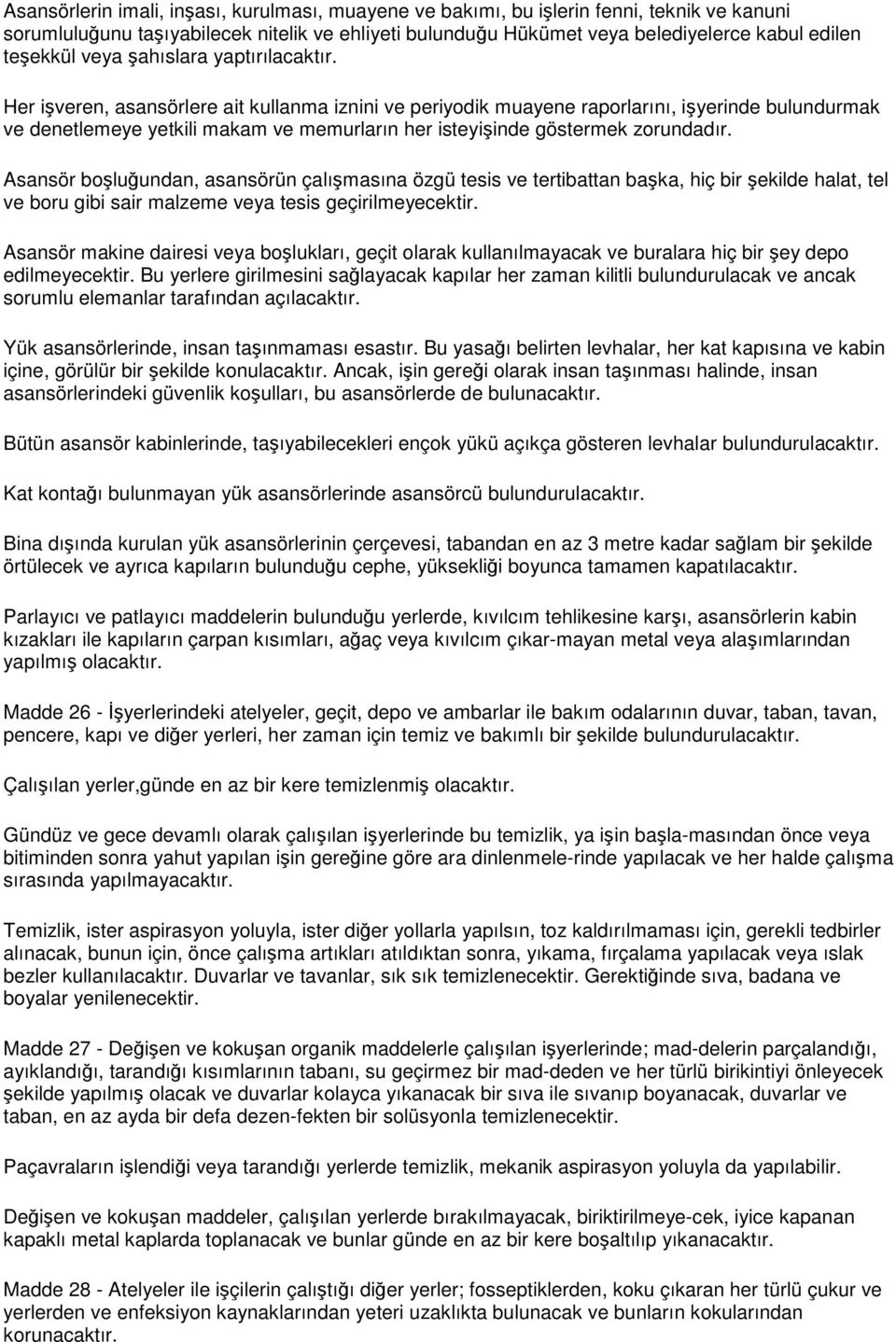 Her işveren, asansörlere ait kullanma iznini ve periyodik muayene raporlarını, işyerinde bulundurmak ve denetlemeye yetkili makam ve memurların her isteyişinde göstermek zorundadır.