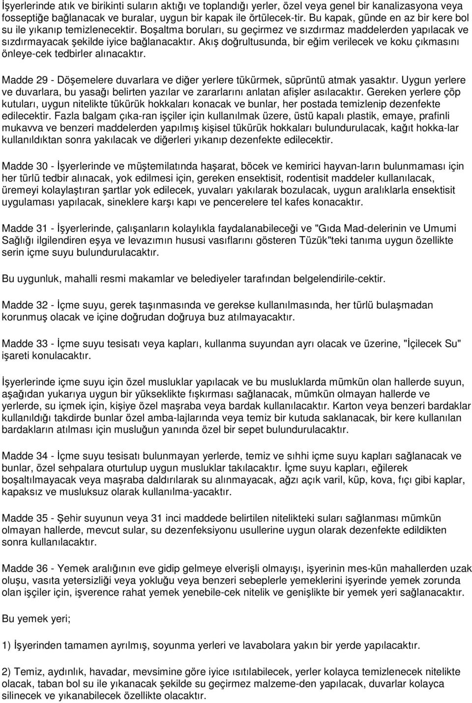 Akış doğrultusunda, bir eğim verilecek ve koku çıkmasını önleye-cek tedbirler alınacaktır. Madde 29 - Döşemelere duvarlara ve diğer yerlere tükürmek, süprüntü atmak yasaktır.