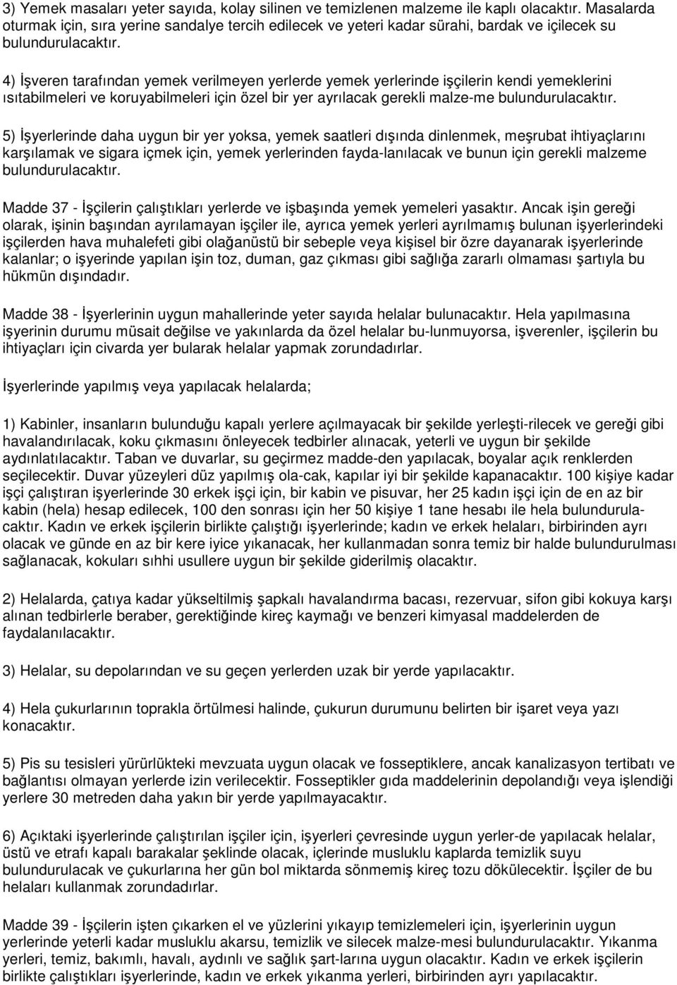 4) İşveren tarafından yemek verilmeyen yerlerde yemek yerlerinde işçilerin kendi yemeklerini ısıtabilmeleri ve koruyabilmeleri için özel bir yer ayrılacak gerekli malze-me bulundurulacaktır.