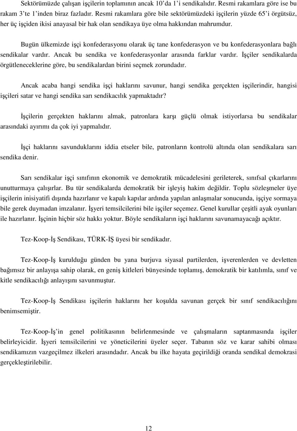 Bugün ülkemizde işçi konfederasyonu olarak üç tane konfederasyon ve bu konfederasyonlara bağlı sendikalar vardır. Ancak bu sendika ve konfederasyonlar arasında farklar vardır.