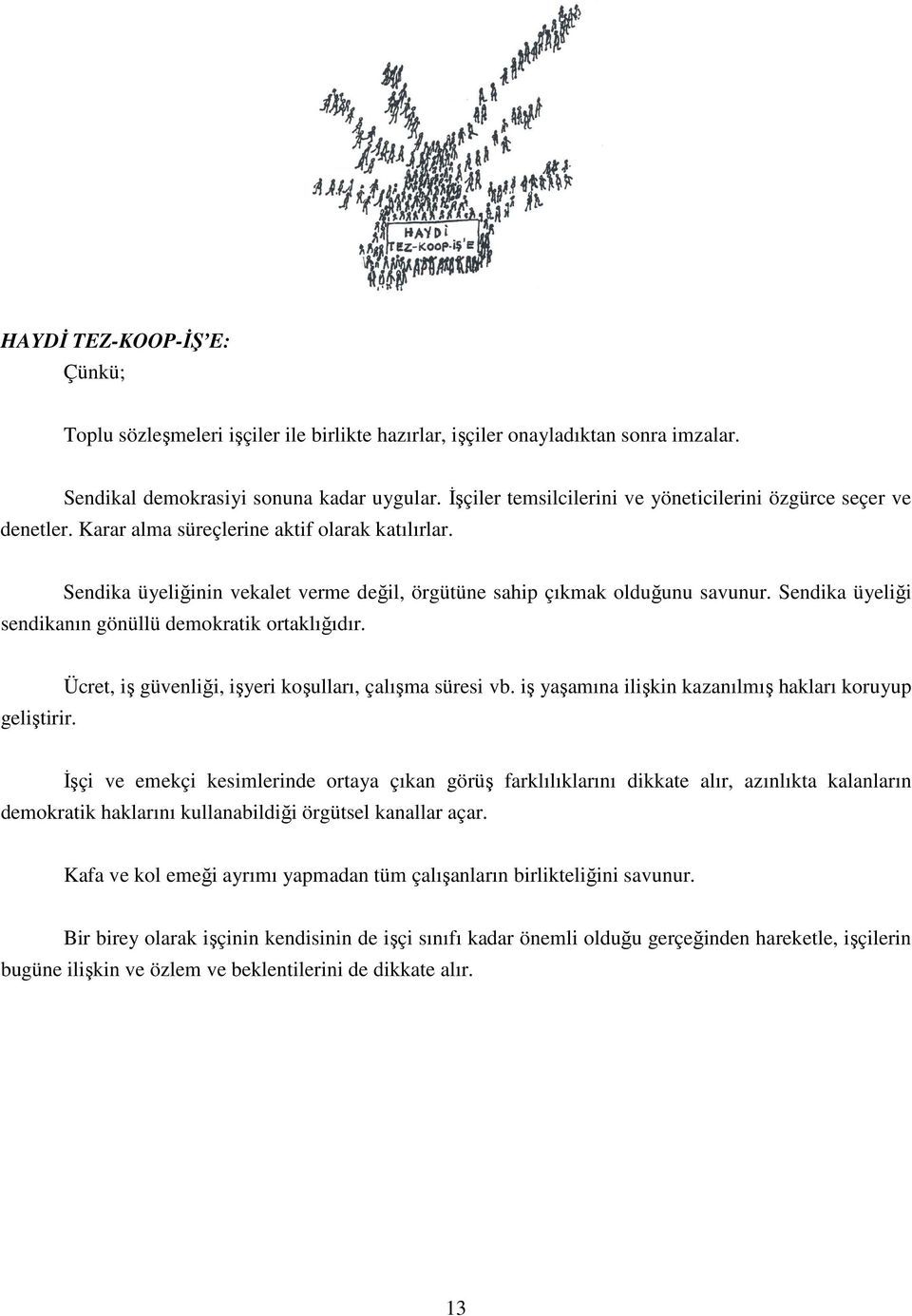 Sendika üyeliği sendikanın gönüllü demokratik ortaklığıdır. geliştirir. Ücret, iş güvenliği, işyeri koşulları, çalışma süresi vb.