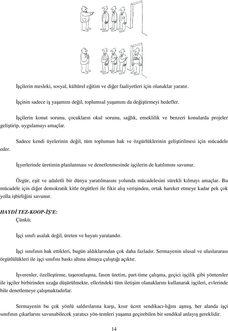 Sadece kendi üyelerinin değil, tüm toplumun hak ve özgürlüklerinin geliştirilmesi için mücadele Đşyerlerinde üretimin planlanması ve denetlenmesinde işçilerin de katılımını savunur.