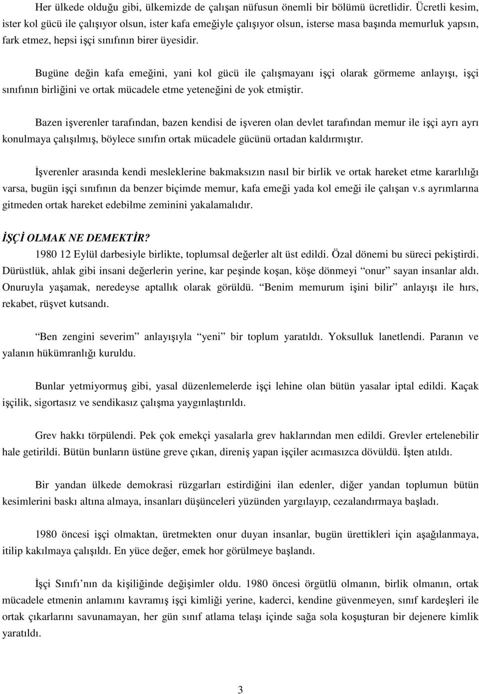 Bugüne değin kafa emeğini, yani kol gücü ile çalışmayanı işçi olarak görmeme anlayışı, işçi sınıfının birliğini ve ortak mücadele etme yeteneğini de yok etmiştir.