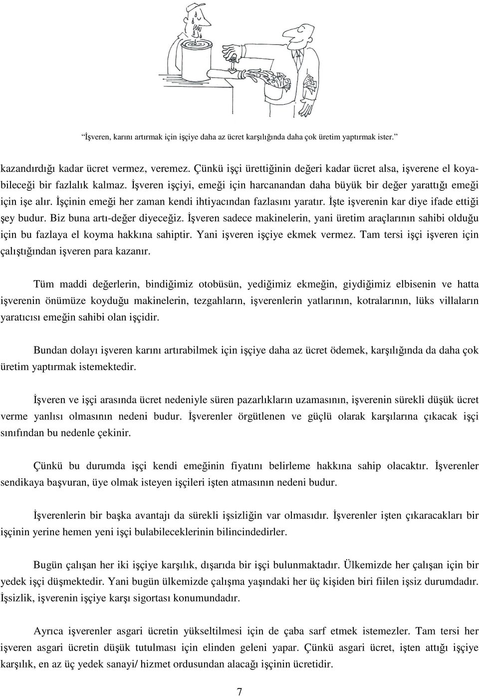 Đşçinin emeği her zaman kendi ihtiyacından fazlasını yaratır. Đşte işverenin kar diye ifade ettiği şey budur. Biz buna artı-değer diyeceğiz.