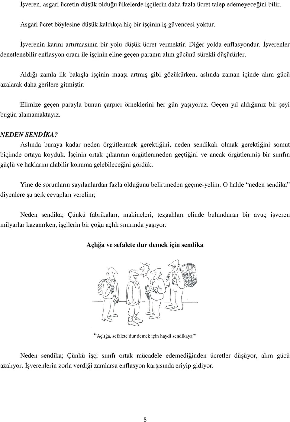 Aldığı zamla ilk bakışla işçinin maaşı artmış gibi gözükürken, aslında zaman içinde alım gücü azalarak daha gerilere gitmiştir. Elimize geçen parayla bunun çarpıcı örneklerini her gün yaşıyoruz.