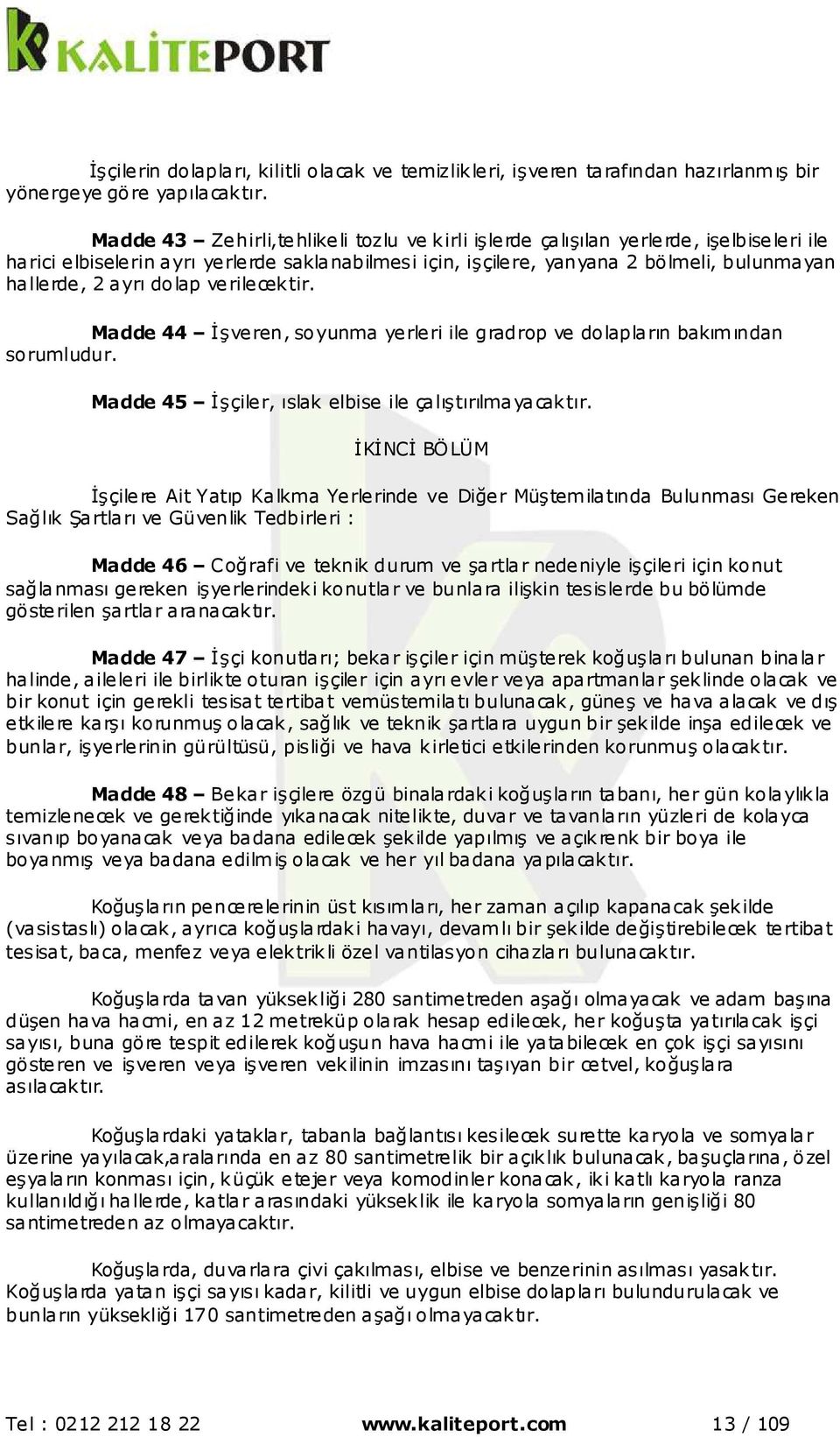 dolap verilecektir. Madde 44 İşveren, soyunma yerleri ile gradrop ve dolapların bakımından sorumludur. Madde 45 İşçiler, ıslak elbise ile çalıştırılmayacaktır.