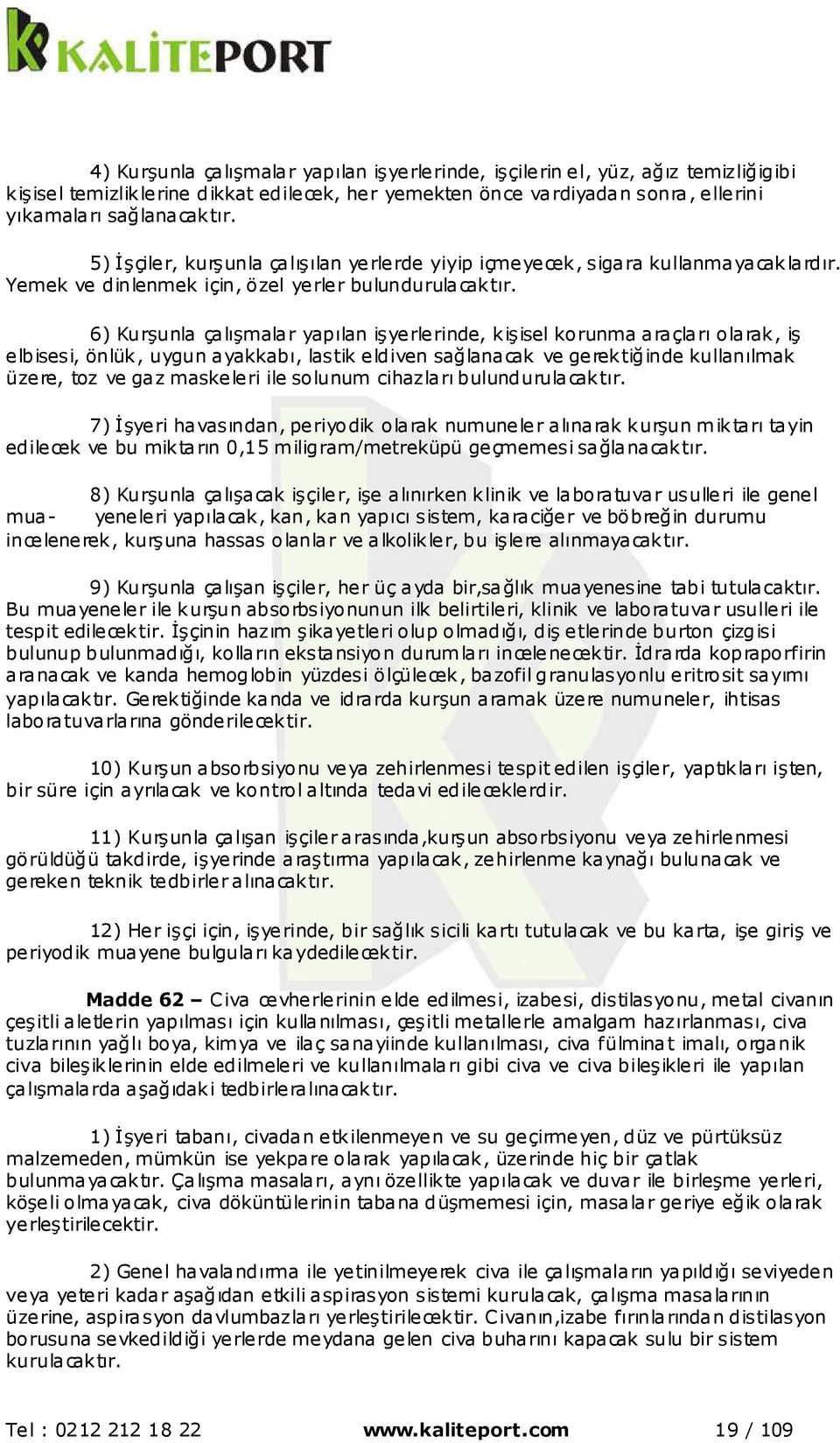 6) Kurşunla çalışmalar yapılan işyerlerinde, kişisel korunma araçları olarak, iş elbisesi, önlük, uygun ayakkabı, lastik eldiven sağlanacak ve gerektiğinde kullanılmak üzere, toz ve gaz maskeleri ile