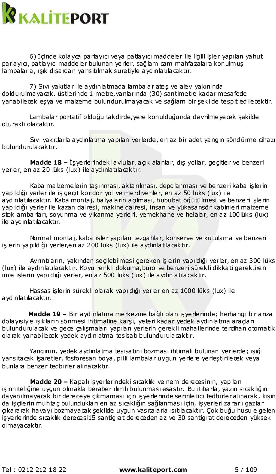 7) Sıvı yakıtlar ile aydınlatmada lambalar ateş ve alev yakınında doldurulmayacak, üstlerinde 1 metre,yanlarında (30) santimetre kadar mesafede yanabilecek eşya ve malzeme bulundurulmayacak ve sağlam