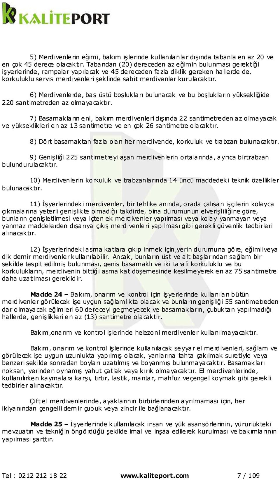 kurulacaktır. 6) Merdivenlerde, baş üstü boşlukları bulunacak ve bu boşlukların yüksekliğide 220 santimetreden az olmayacaktır.