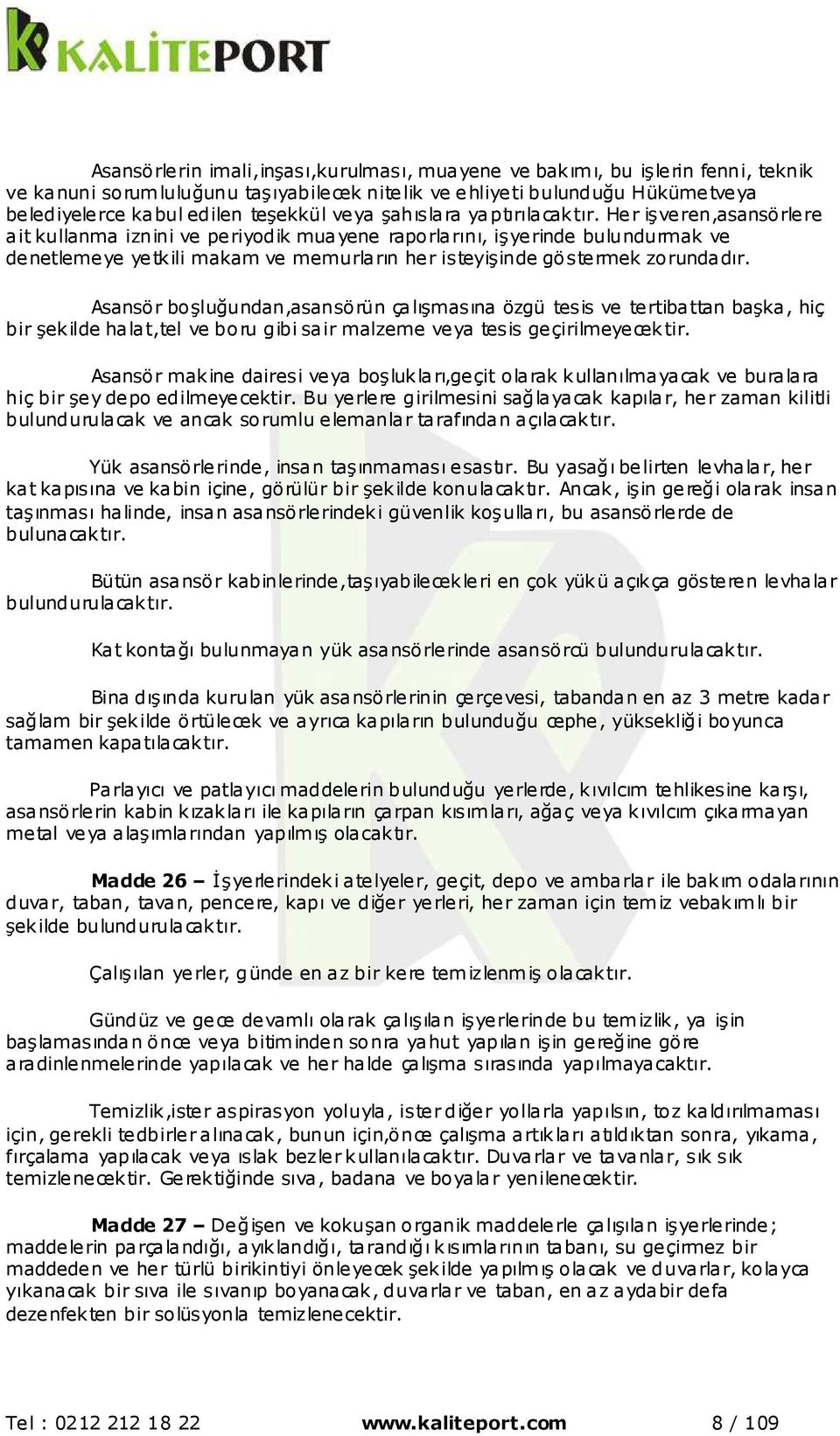 Her işveren,asansörlere ait kullanma iznini ve periyodik muayene raporlarını, işyerinde bulundurmak ve denetlemeye yetkili makam ve memurların her isteyişinde göstermek zorundadır.