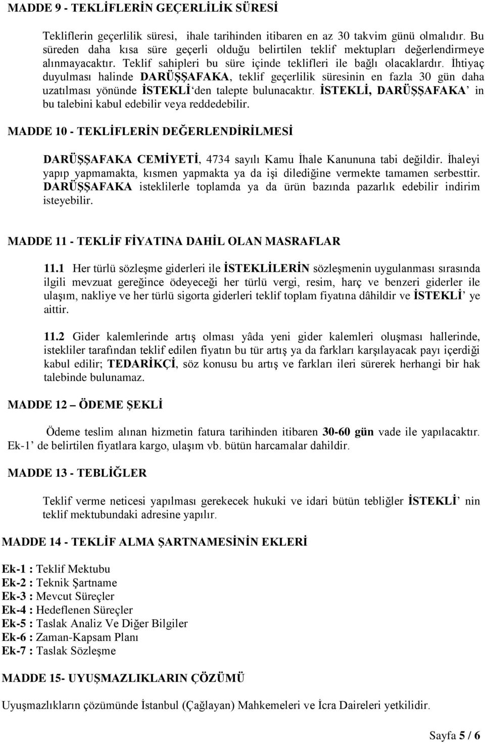 İhtiyaç duyulması halinde DARÜŞŞAFAKA, teklif geçerlilik süresinin en fazla 30 gün daha uzatılması yönünde İSTEKLİ den talepte bulunacaktır.