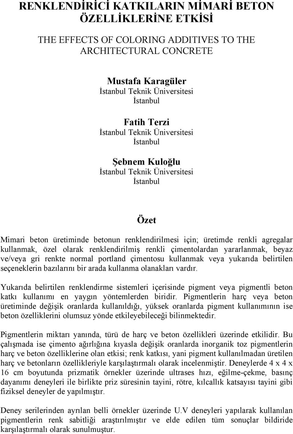 renklendirilmiş renkli çimentolardan yararlanmak, beyaz ve/veya gri renkte normal portland çimentosu kullanmak veya yukarıda belirtilen seçeneklerin bazılarını bir arada kullanma olanakları vardır.