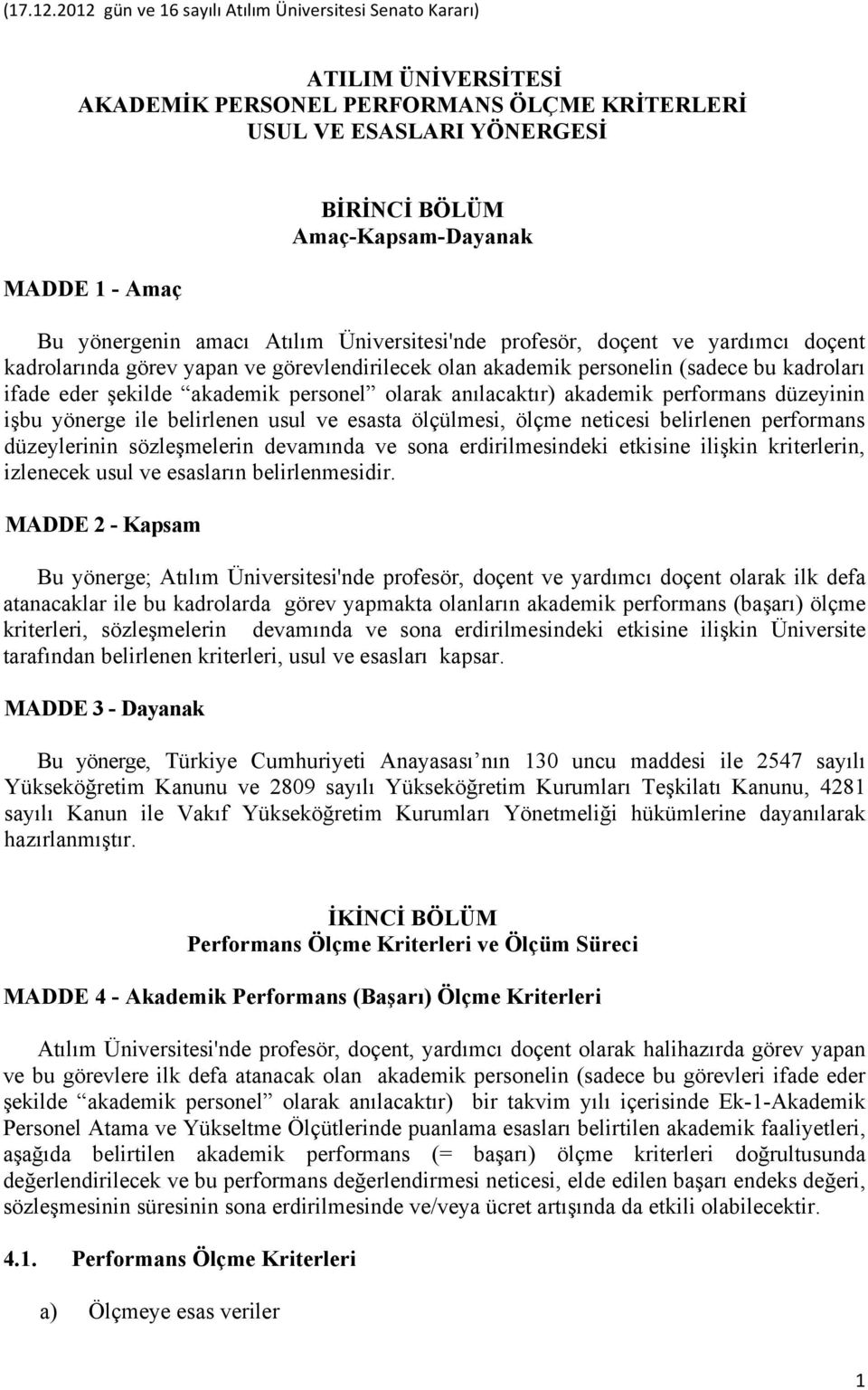 düzeyinin işbu yönerge ile belirlenen usul ve esasta ölçülmesi, ölçme neticesi belirlenen performans düzeylerinin sözleşmelerin devamında ve sona erdirilmesindeki etkisine ilişkin kriterlerin,