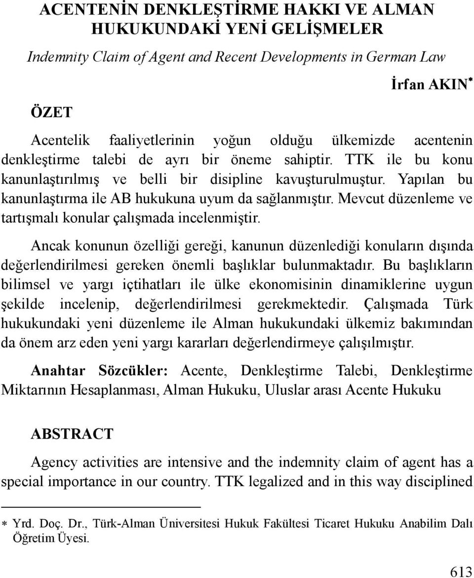 Yapılan bu kanunlaştırma ile AB hukukuna uyum da sağlanmıştır. Mevcut düzenleme ve tartışmalı konular çalışmada incelenmiştir.