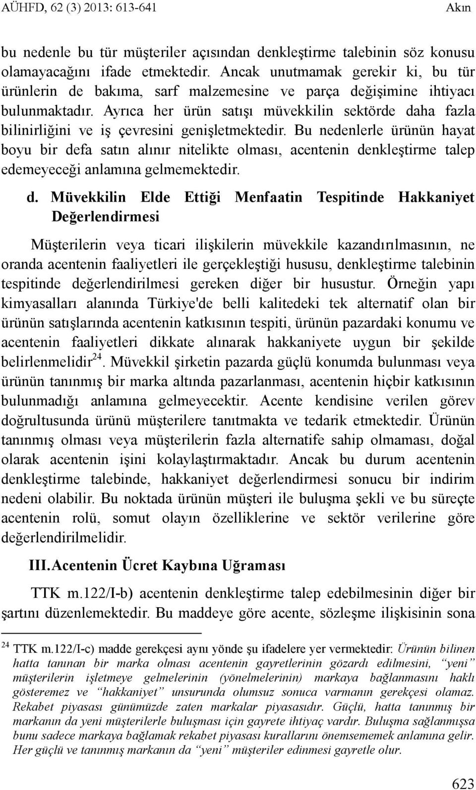 Ayrıca her ürün satışı müvekkilin sektörde daha fazla bilinirliğini ve iş çevresini genişletmektedir.