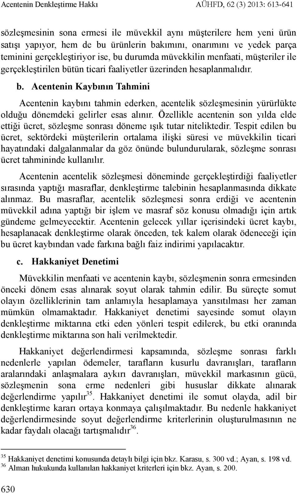 Özellikle acentenin son yılda elde ettiği ücret, sözleşme sonrası döneme ışık tutar niteliktedir.