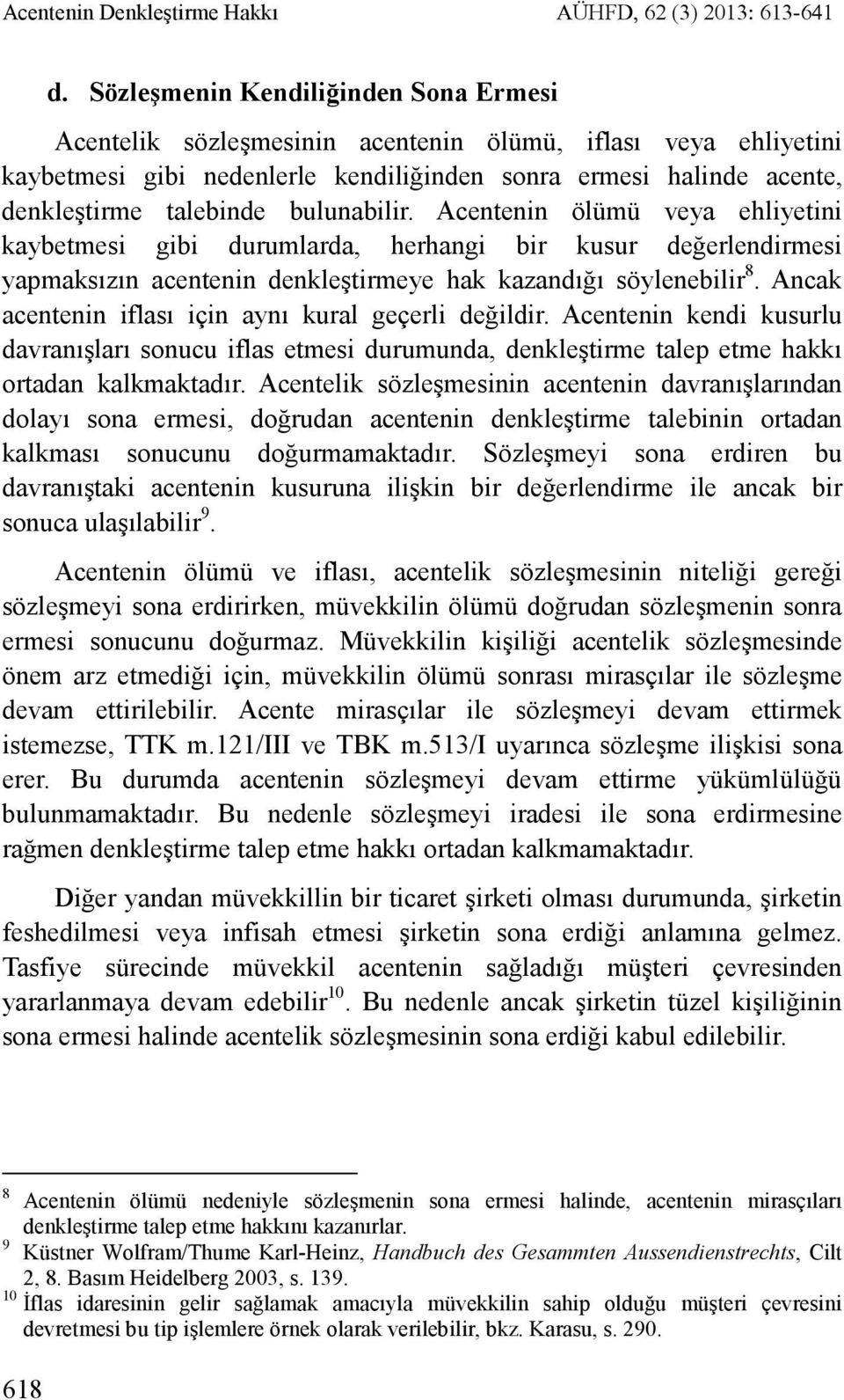 bulunabilir. Acentenin ölümü veya ehliyetini kaybetmesi gibi durumlarda, herhangi bir kusur değerlendirmesi yapmaksızın acentenin denkleştirmeye hak kazandığı söylenebilir 8.