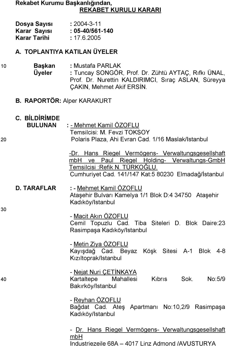 BİLDİRİMDE BULUNAN : - Mehmet Kamil ÖZOFLU Temsilcisi: M. Fevzi TOKSOY Polaris Plaza, Ahi Evran Cad. 1/16 Maslak/Istanbul -Dr.