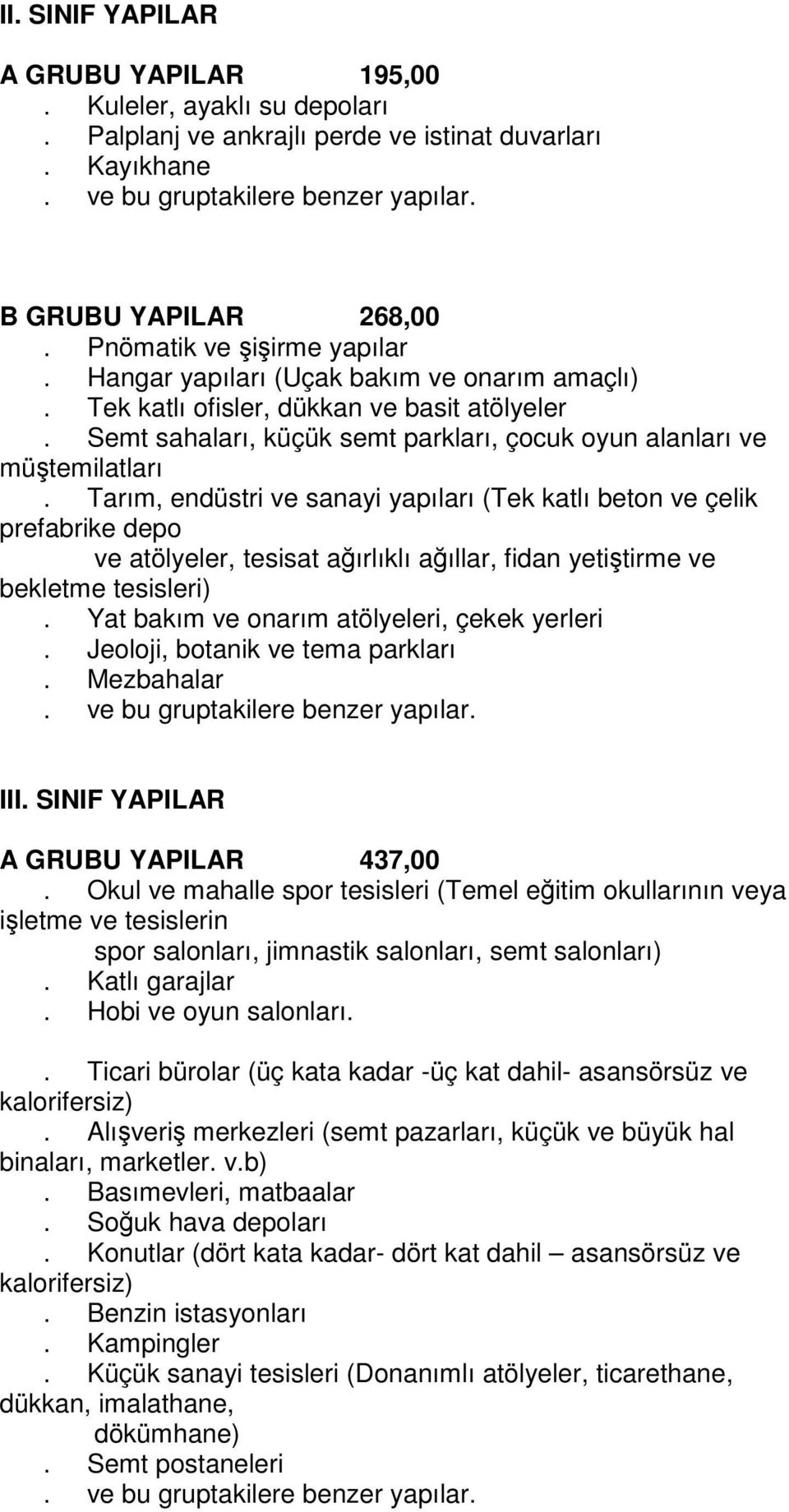 Tarım, endüstri ve sanayi yapıları (Tek katlı beton ve çelik prefabrike depo ve atölyeler, tesisat ağırlıklı ağıllar, fidan yetiştirme ve bekletme tesisleri).