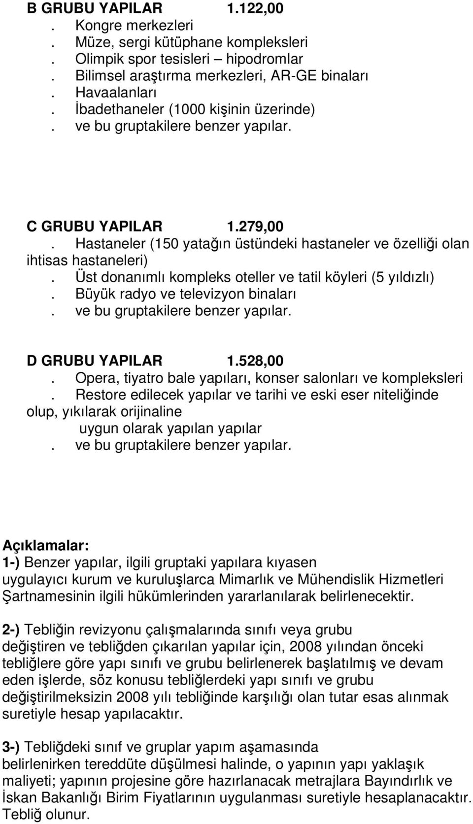 Üst donanımlı kompleks oteller ve tatil köyleri (5 yıldızlı). Büyük radyo ve televizyon binaları D GRUBU YAPILAR 1.528,00. Opera, tiyatro bale yapıları, konser salonları ve kompleksleri.