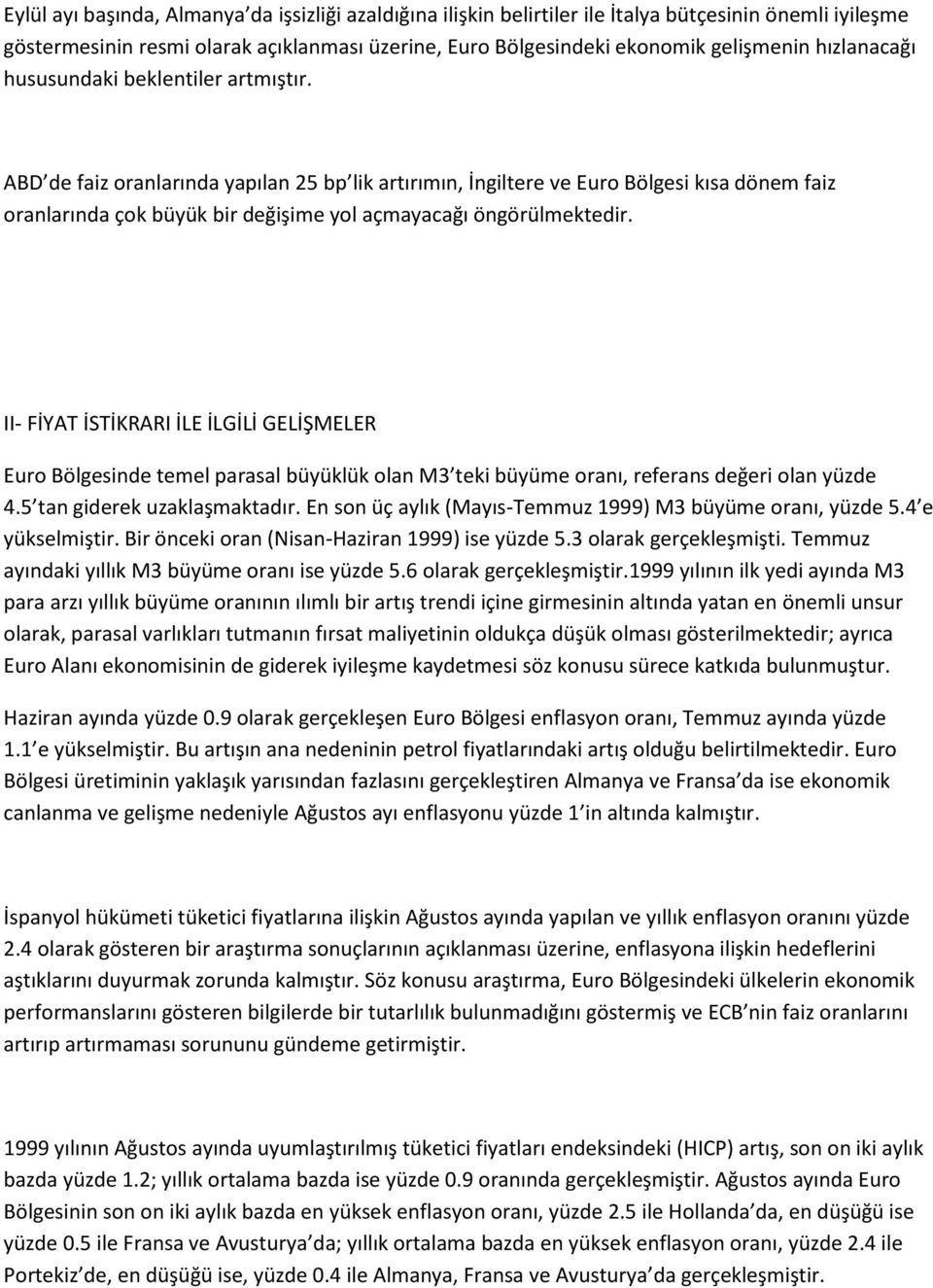 ABD de faiz oranlarında yapılan 25 bp lik artırımın, İngiltere ve Euro Bölgesi kısa dönem faiz oranlarında çok büyük bir değişime yol açmayacağı öngörülmektedir.