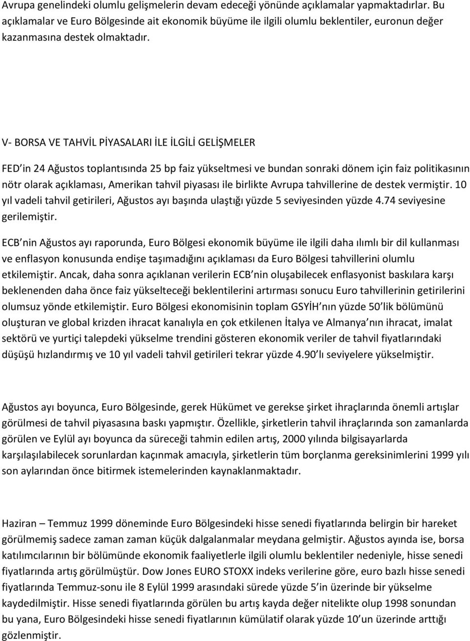 V- BORSA VE TAHVİL PİYASALARI İLE İLGİLİ GELİŞMELER FED in 24 Ağustos toplantısında 25 bp faiz yükseltmesi ve bundan sonraki dönem için faiz politikasının nötr olarak açıklaması, Amerikan tahvil