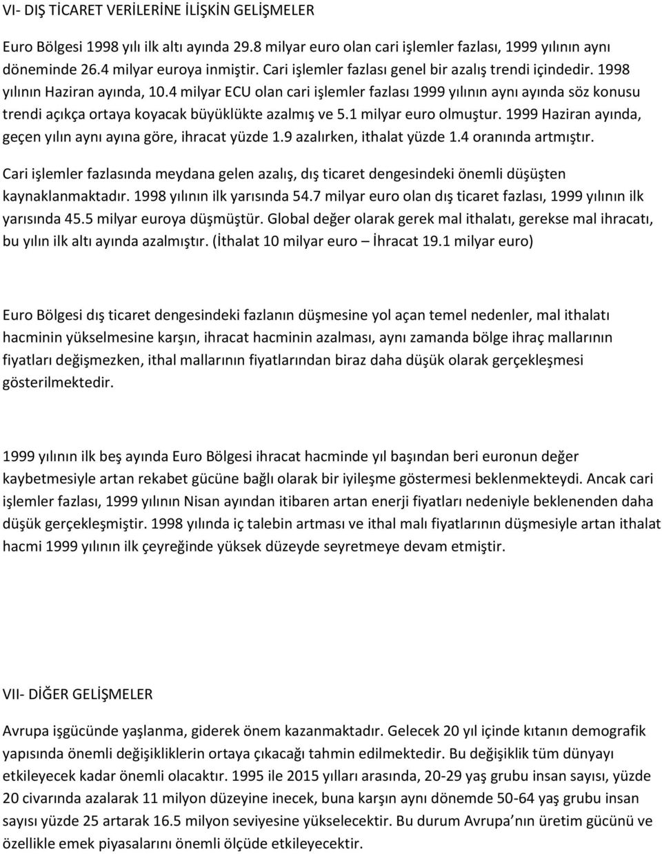 4 milyar ECU olan cari işlemler fazlası 1999 yılının aynı ayında söz konusu trendi açıkça ortaya koyacak büyüklükte azalmış ve 5.1 milyar euro olmuştur.