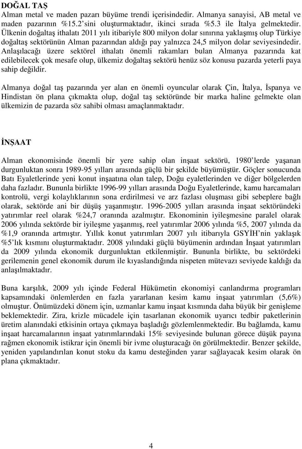 Anlaşılacağı üzere sektörel ithalatı önemli rakamları bulan Almanya pazarında kat edilebilecek çok mesafe olup, ülkemiz doğaltaş sektörü henüz söz konusu pazarda yeterli paya sahip değildir.