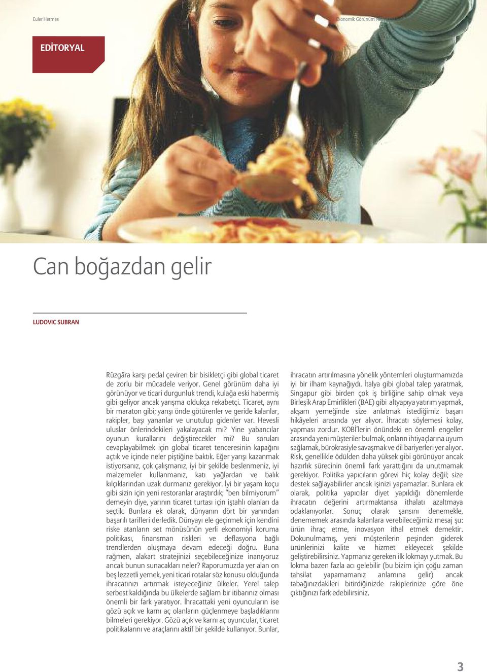 Ticaret, aynı bir maraton gibi; yarışı nde g t renler ve geride kalanlar, rakipler, başı yananlar ve unutulup gidenler var. Hevesli uluslar nlerindekileri yakalayacak mı?