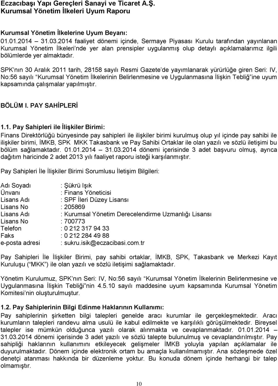 SPK nın 30 Aralık 2011 tarih, 28158 sayılı Resmi Gazete de yayımlanarak yürürlüğe giren Seri: IV, No:56 sayılı Kurumsal Yönetim İlkelerinin Belirlenmesine ve Uygulanmasına İlişkin Tebliğ ine uyum